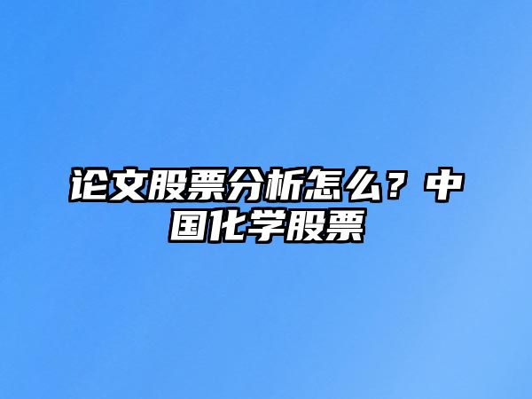 論文股票分析怎么？中國化學(xué)股票