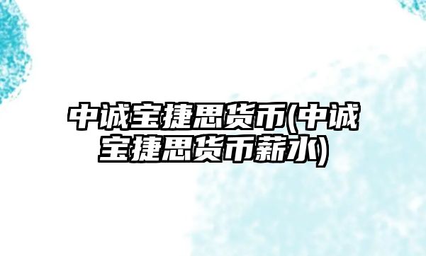 中誠寶捷思貨幣(中誠寶捷思貨幣薪水)