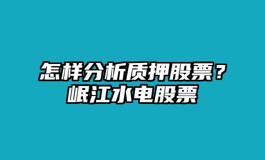 怎樣分析質(zhì)押股票？岷江水電股票