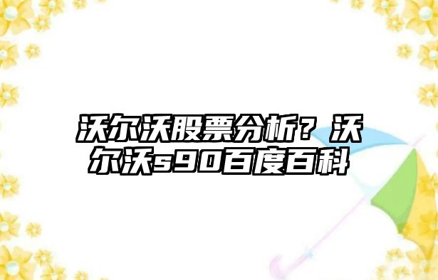 沃爾沃股票分析？沃爾沃s90百度百科