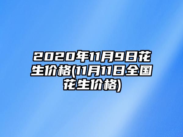 2020年11月9日花生價(jià)格(11月11日全國花生價(jià)格)