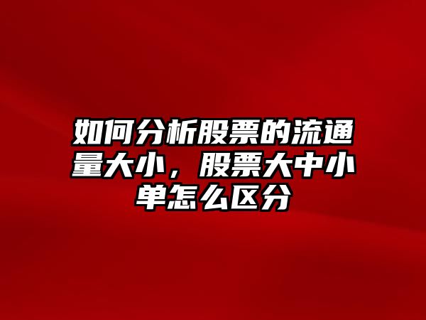 如何分析股票的流通量大小，股票大中小單怎么區分