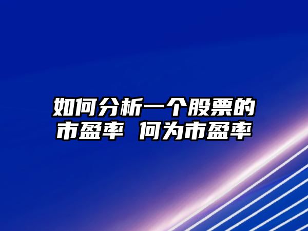 如何分析一個(gè)股票的市盈率 何為市盈率