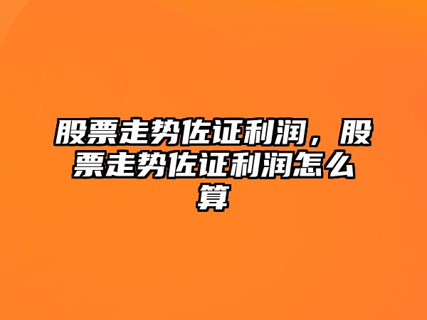 股票走勢佐證利潤，股票走勢佐證利潤怎么算