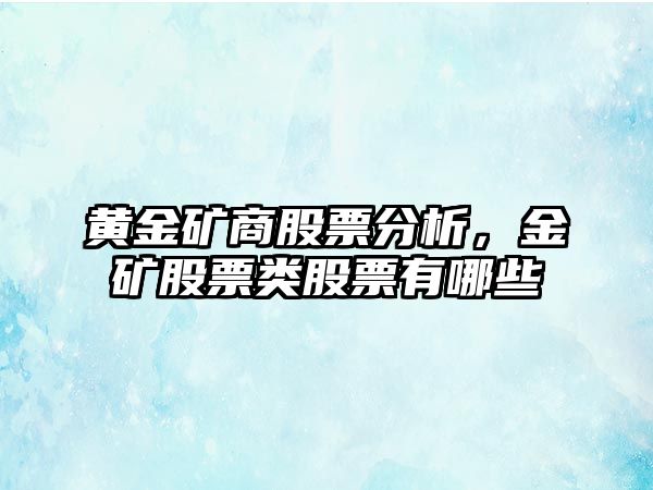 黃金礦商股票分析，金礦股票類(lèi)股票有哪些