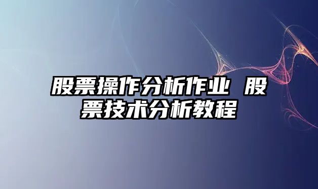 股票操作分析作業(yè) 股票技術(shù)分析教程