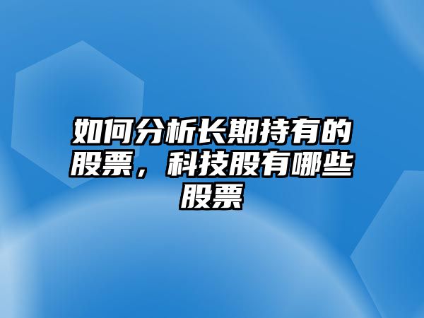 如何分析長(cháng)期持有的股票，科技股有哪些股票