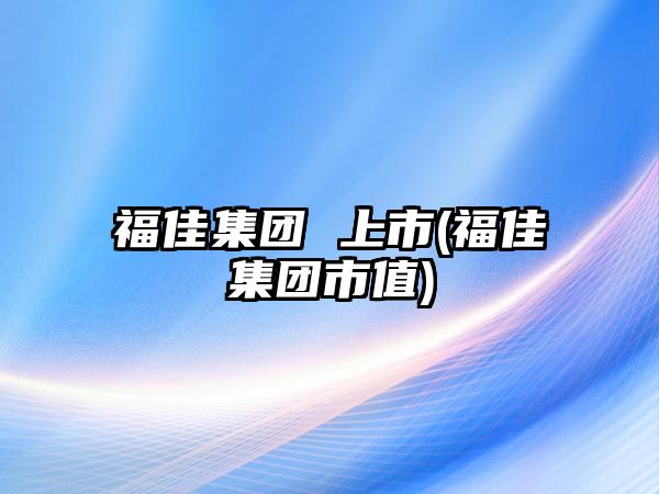 福佳集團 上市(福佳集團市值)