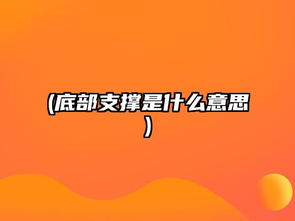 (底部支撐是什么意思)