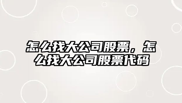 怎么找大公司股票，怎么找大公司股票代碼