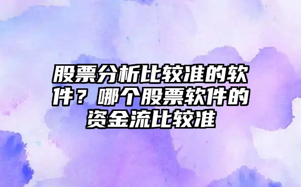 股票分析比較準的軟件？哪個(gè)股票軟件的資金流比較準