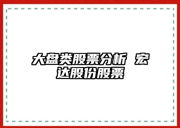 大盤(pán)類(lèi)股票分析 宏達股份股票