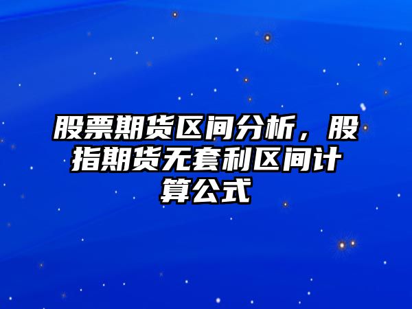 股票期貨區間分析，股指期貨無(wú)套利區間計算公式