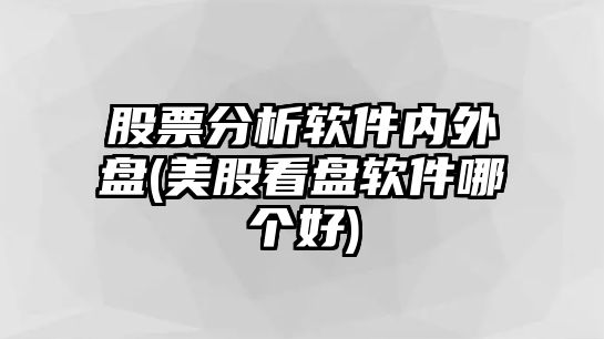 股票分析軟件內外盤(pán)(美股看盤(pán)軟件哪個(gè)好)