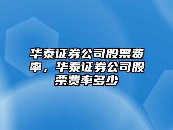 華泰證券公司股票費率，華泰證券公司股票費率多少