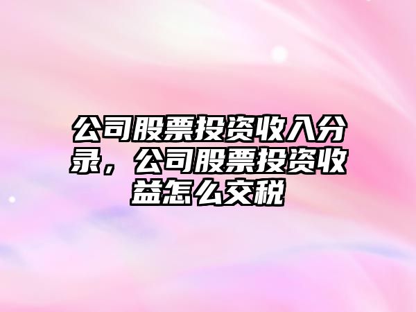 公司股票投資收入分錄，公司股票投資收益怎么交稅