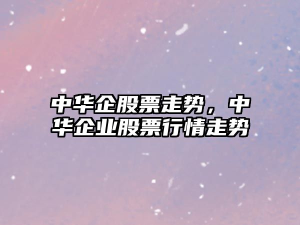 中華企股票走勢，中華企業(yè)股票行情走勢