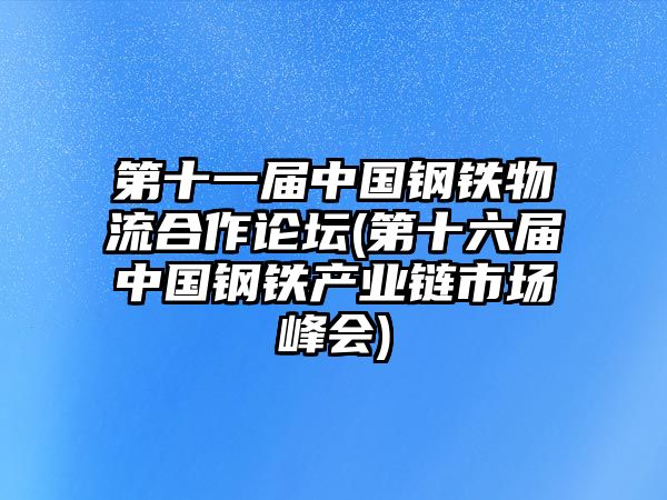 第十一屆中國鋼鐵物流合作論壇(第十六屆中國鋼鐵產(chǎn)業(yè)鏈市場(chǎng)峰會(huì ))