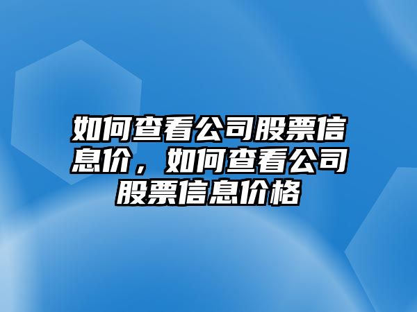 如何查看公司股票信息價(jià)，如何查看公司股票信息價(jià)格