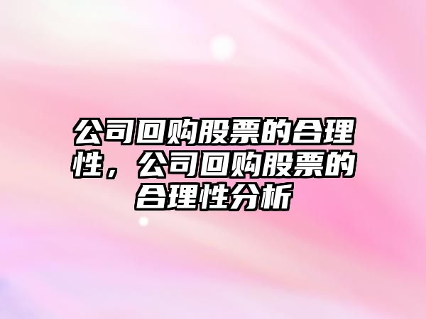 公司回購股票的合理性，公司回購股票的合理性分析