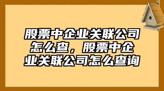 股票中企業(yè)關(guān)聯(lián)公司怎么查，股票中企業(yè)關(guān)聯(lián)公司怎么查詢(xún)