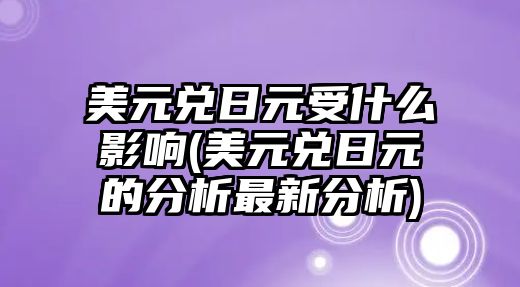 美元兌日元受什么影響(美元兌日元的分析最新分析)