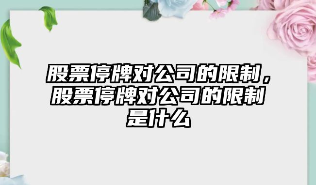 股票停牌對公司的限制，股票停牌對公司的限制是什么