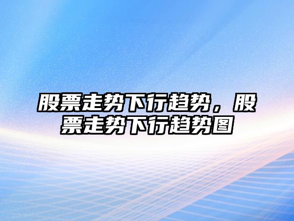 股票走勢下行趨勢，股票走勢下行趨勢圖