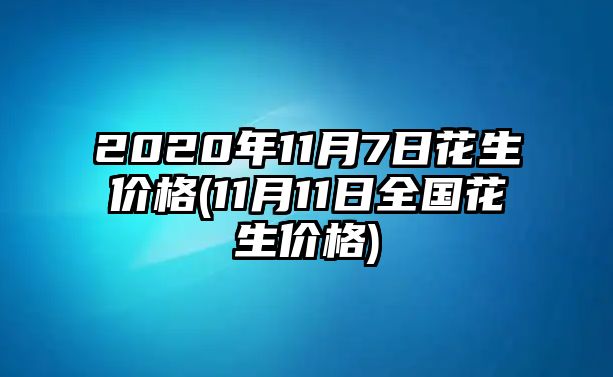 2020年11月7日花生價(jià)格(11月11日全國花生價(jià)格)