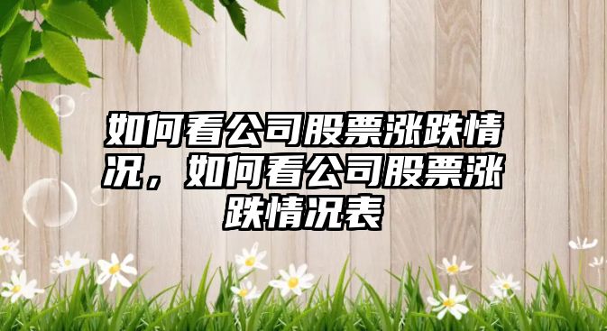 如何看公司股票漲跌情況，如何看公司股票漲跌情況表