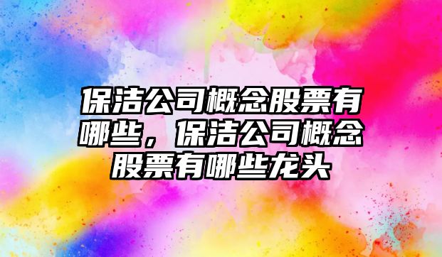 保潔公司概念股票有哪些，保潔公司概念股票有哪些龍頭