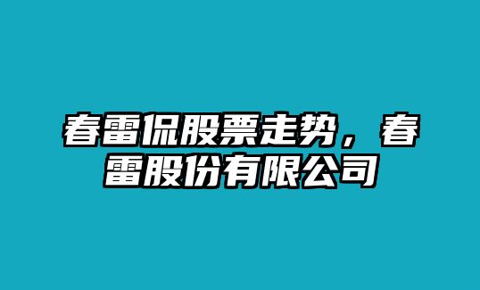 春雷侃股票走勢，春雷股份有限公司