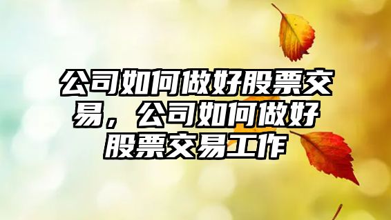 公司如何做好股票交易，公司如何做好股票交易工作