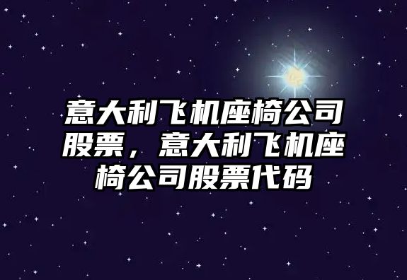 意大利飛機座椅公司股票，意大利飛機座椅公司股票代碼