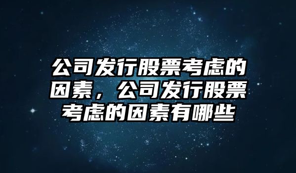 公司發(fā)行股票考慮的因素，公司發(fā)行股票考慮的因素有哪些