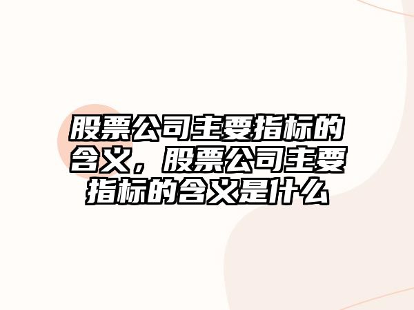 股票公司主要指標的含義，股票公司主要指標的含義是什么