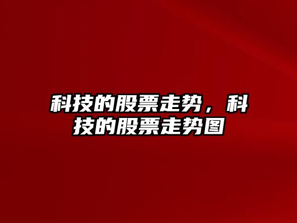 科技的股票走勢，科技的股票走勢圖