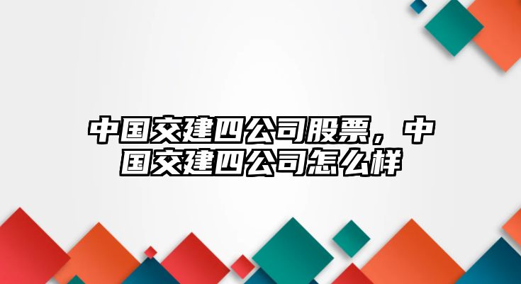 中國交建四公司股票，中國交建四公司怎么樣