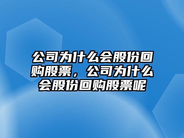 公司為什么會(huì )股份回購股票，公司為什么會(huì )股份回購股票呢