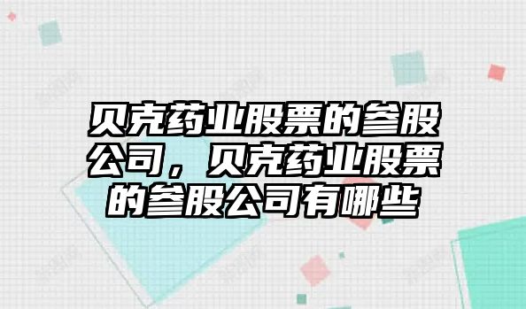 貝克藥業(yè)股票的參股公司，貝克藥業(yè)股票的參股公司有哪些