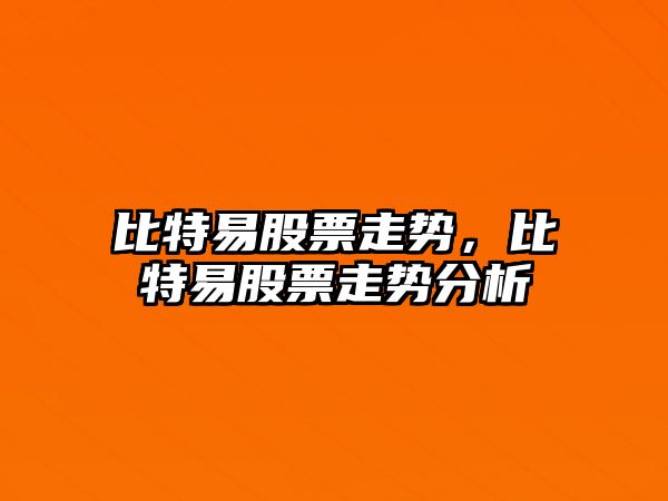 比特易股票走勢，比特易股票走勢分析