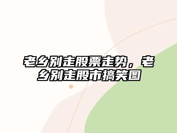 老鄉別走股票走勢，老鄉別走股市搞笑圖