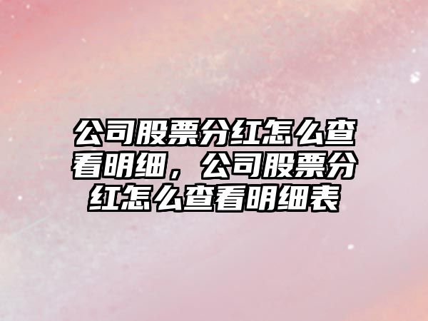 公司股票分紅怎么查看明細，公司股票分紅怎么查看明細表