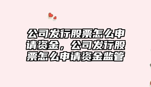 公司發(fā)行股票怎么申請資金，公司發(fā)行股票怎么申請資金監管