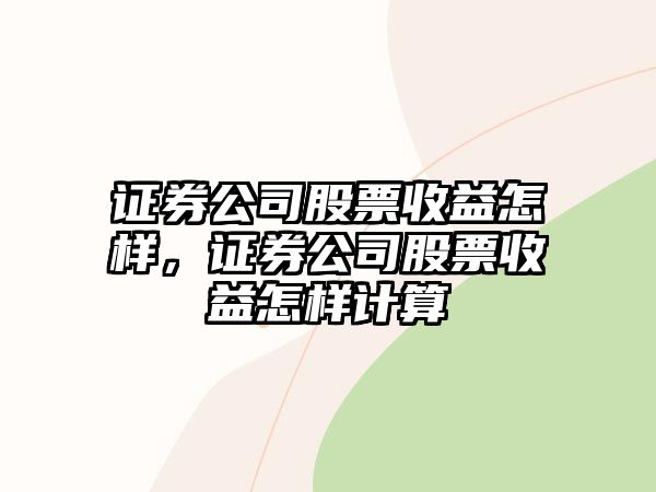 證券公司股票收益怎樣，證券公司股票收益怎樣計算