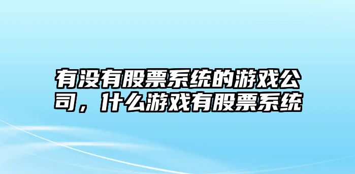 有沒(méi)有股票系統的游戲公司，什么游戲有股票系統