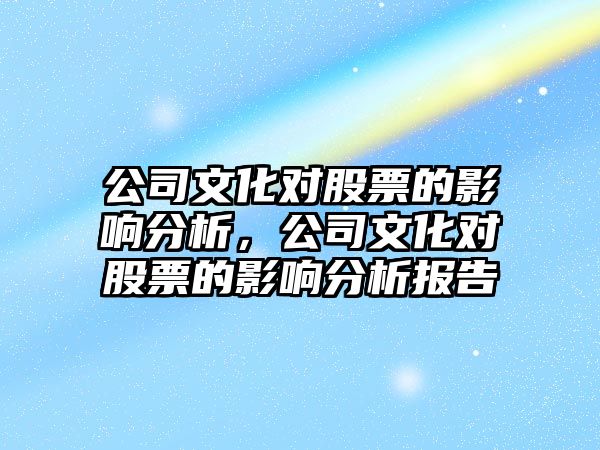 公司文化對股票的影響分析，公司文化對股票的影響分析報告