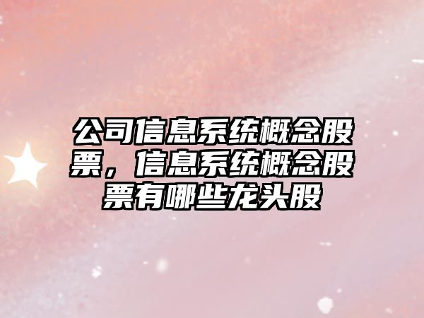 公司信息系統概念股票，信息系統概念股票有哪些龍頭股