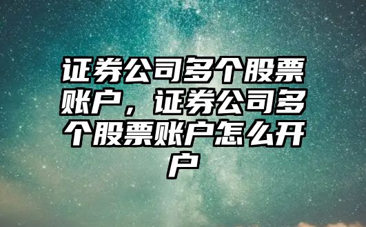 證券公司多個(gè)股票賬戶(hù)，證券公司多個(gè)股票賬戶(hù)怎么開(kāi)戶(hù)