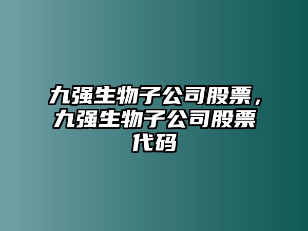 九強生物子公司股票，九強生物子公司股票代碼